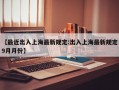 【最近出入上海最新规定:出入上海最新规定9月月份】