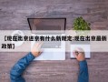 【现在出京进京有什么新规定:现在出京最新政策】