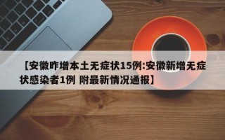 【安徽昨增本土无症状15例:安徽新增无症状感染者1例 附最新情况通报】