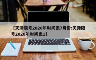 【天津限号2020年时间表7月份:天津限号2020年时间表1】