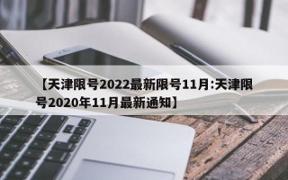 【天津限号2022最新限号11月:天津限号2020年11月最新通知】