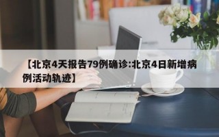 【北京4天报告79例确诊:北京4日新增病例活动轨迹】