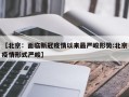 【北京：面临新冠疫情以来最严峻形势:北京疫情形式严峻】