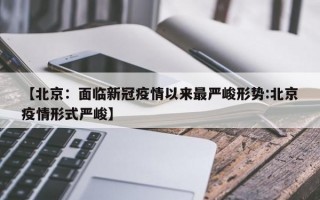 【北京：面临新冠疫情以来最严峻形势:北京疫情形式严峻】