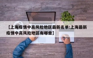 【上海疫情中高风险地区最新名单:上海最新疫情中高风险地区有哪些】