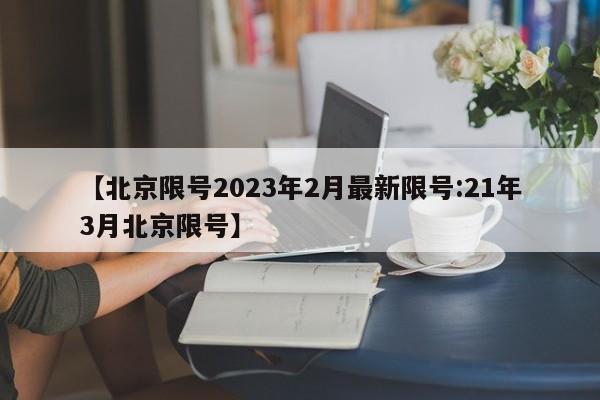 【北京限号2023年2月最新限号:21年3月北京限号】-第1张图片-冰雨资讯