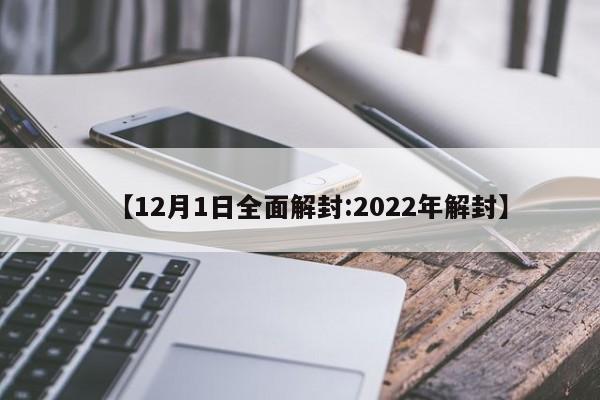 【12月1日全面解封:2022年解封】-第1张图片-冰雨资讯