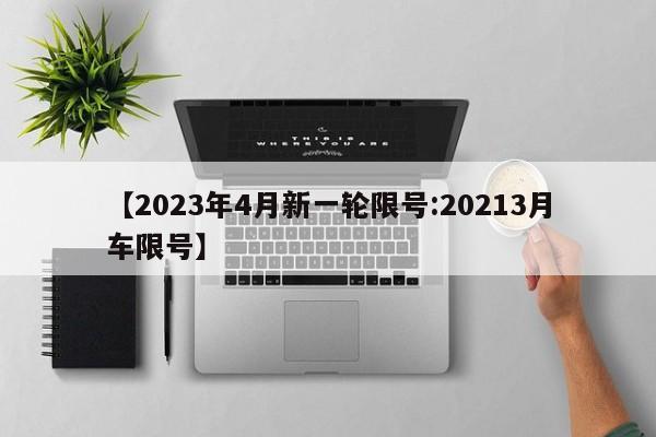 【2023年4月新一轮限号:20213月车限号】-第1张图片-冰雨资讯