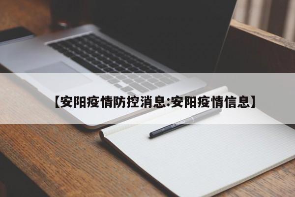 【安阳疫情防控消息:安阳疫情信息】-第1张图片-冰雨资讯