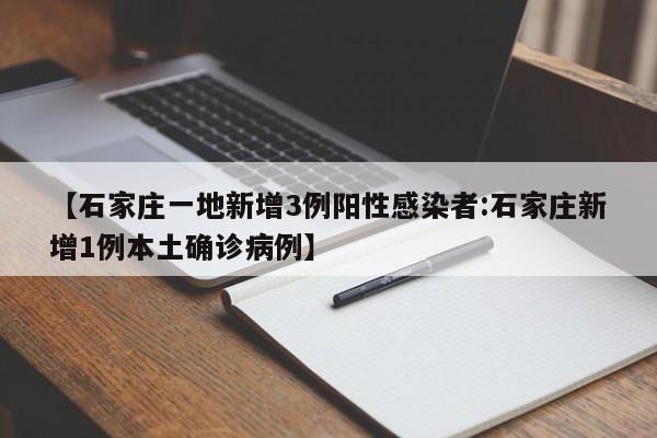 【石家庄一地新增3例阳性感染者:石家庄新增1例本土确诊病例】-第1张图片-冰雨资讯